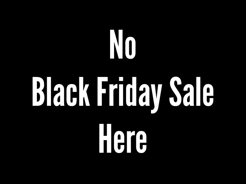 No sale No Black Friday Sale Here