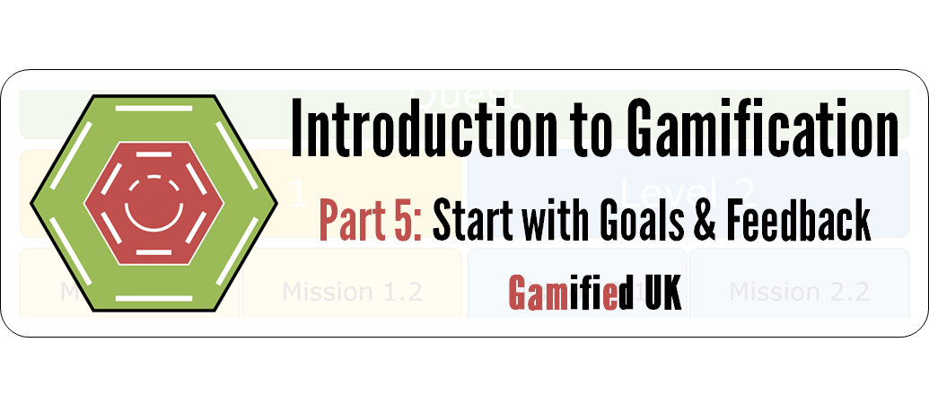 Intro to Gamification Part 5 Introduction to Gamification Part 5 Goals and Feedback